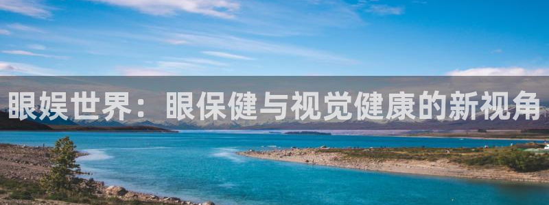 彩客网体育1招商：眼娱世界：眼保健与视觉健康的新视角