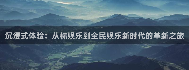 彩客网体育论坛：沉浸式体验：从标娱乐到全民娱乐新时代的革新之旅