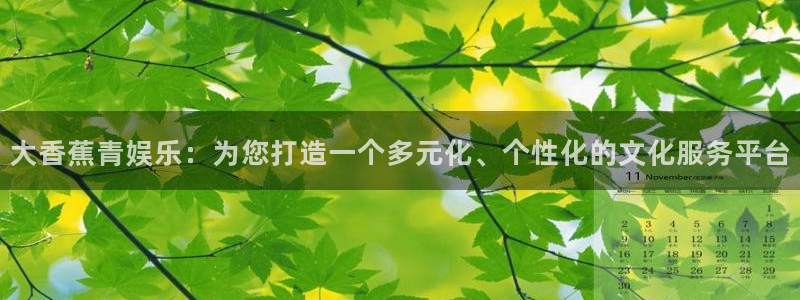 彩客网4登录：大香蕉青娱乐：为您打造一个多元化、个性化的文化服务平台