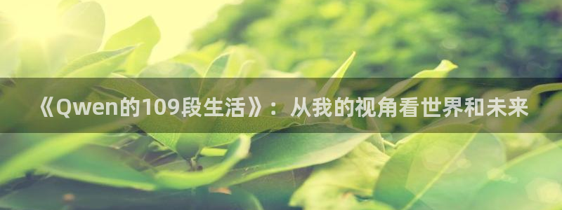 彩客网3注册：《Qwen的109段生活》：从我的视角看世界和未来
