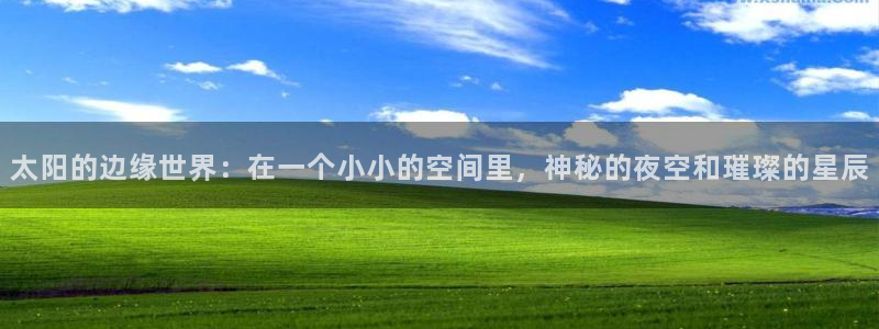 彩客网体育3：太阳的边缘世界：在一个小小的空间里，神秘的夜空和璀璨的星辰