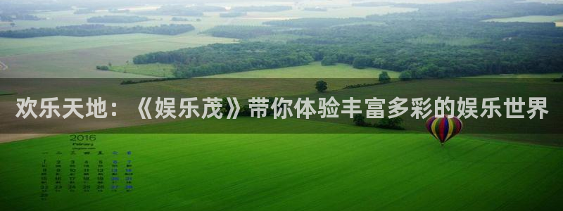 彩客网体育在线注册：欢乐天地：《娱乐茂》带你体验丰富多彩的娱乐世界